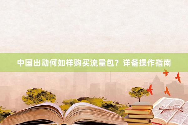 中国出动何如样购买流量包？详备操作指南
